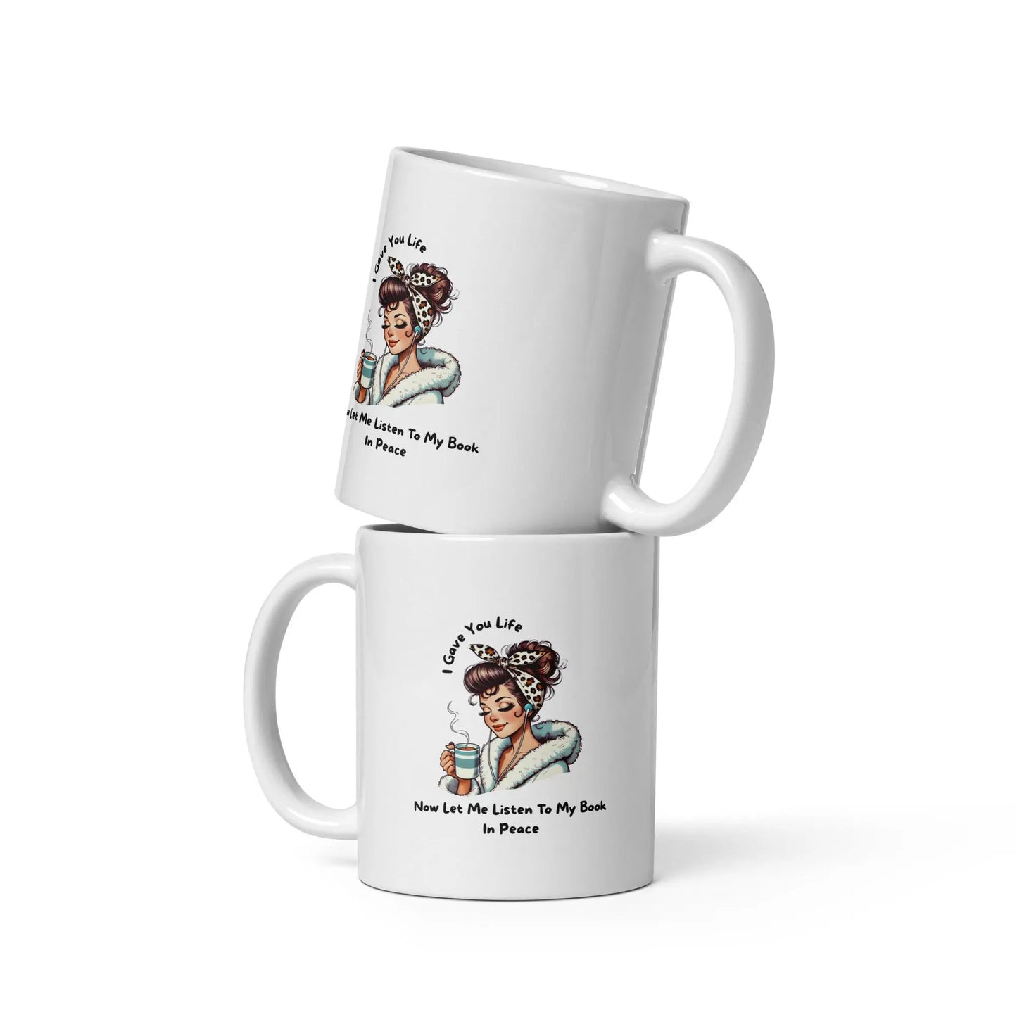 I Gave You Life Now Let me Listen to my Book in Peace White glossy mug - TBRaring