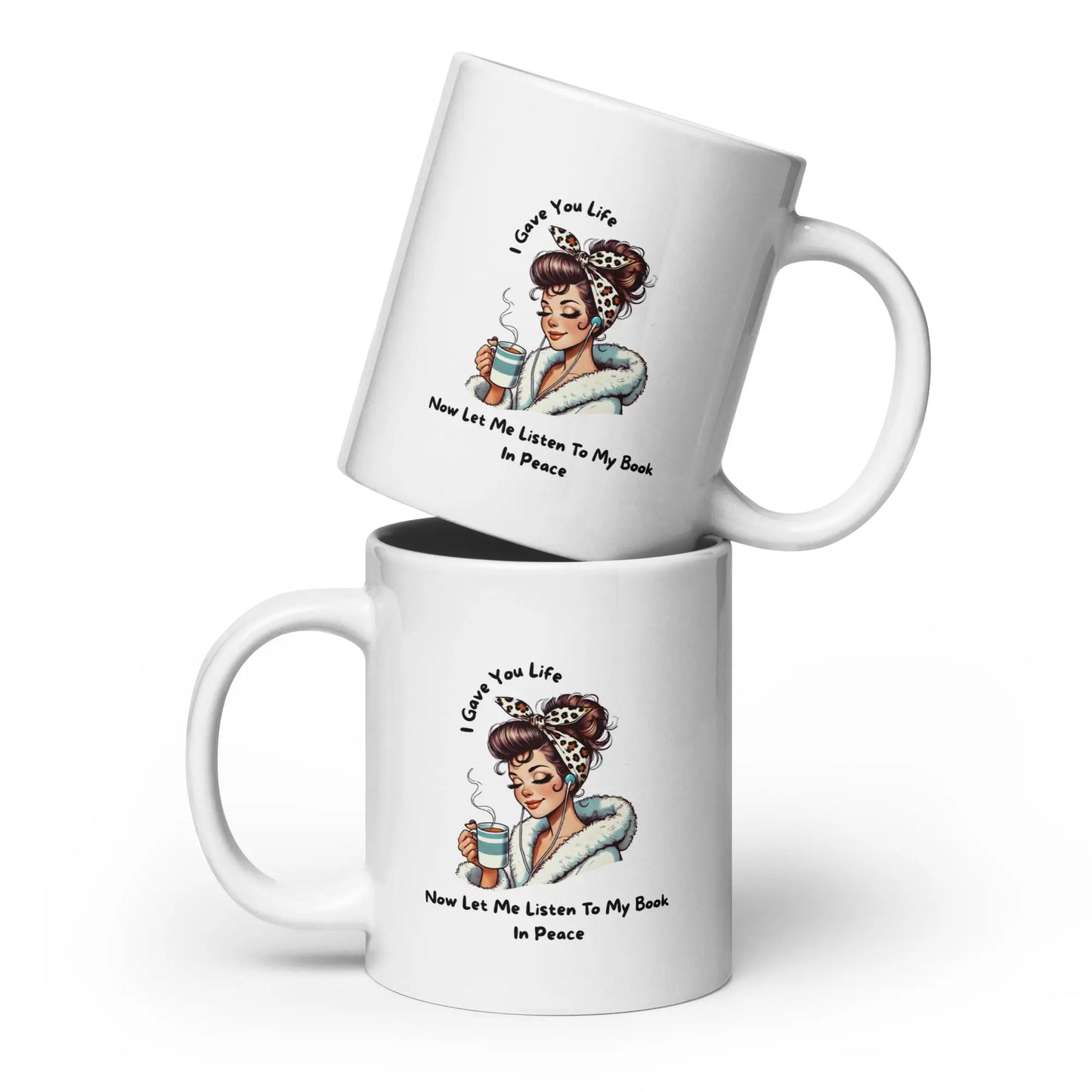I Gave You Life Now Let me Listen to my Book in Peace White glossy mug - TBRaring