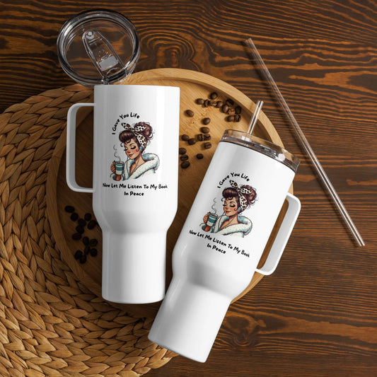 I Gave You Life Now let me Listen to my Book in Peace Tumbler with a handle - TBRaring
