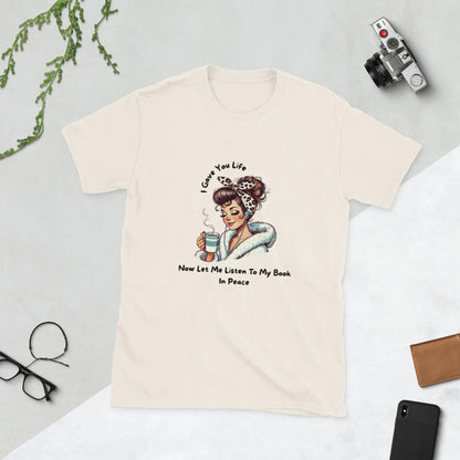 "I Gave You Life Now Let me Listen to my Book in Peace" Short - Sleeve Unisex Bookishly T-Shirt - TBRaring