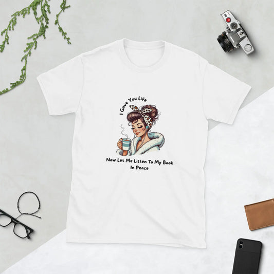 "I Gave You Life Now Let me Listen to my Book in Peace" Short - Sleeve Unisex Bookishly T-Shirt - TBRaring