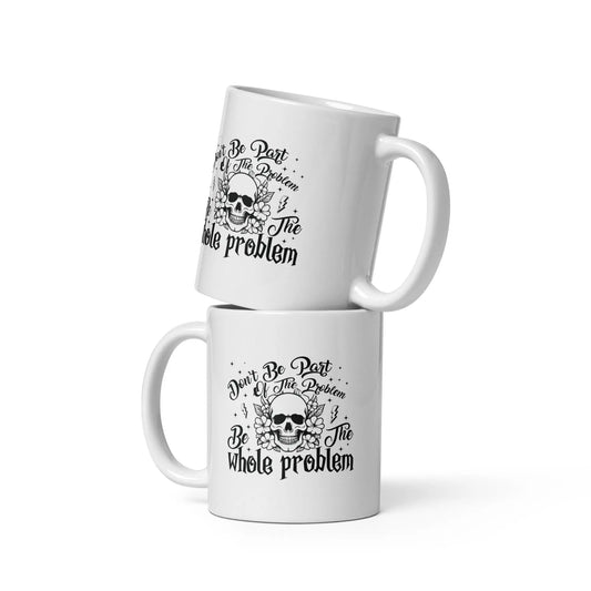 Don't Be Part of the Problem Be the Whole Problem White glossy mug - TBRaring