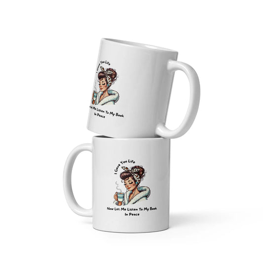 I Gave You Life Now Let me Listen to my Book in Peace White glossy mug - TBRaring