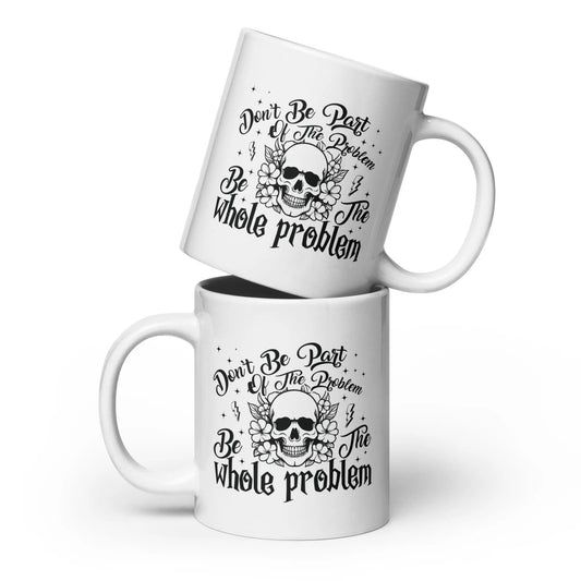 Don't Be Part of the Problem Be the Whole Problem White glossy mug - TBRaring