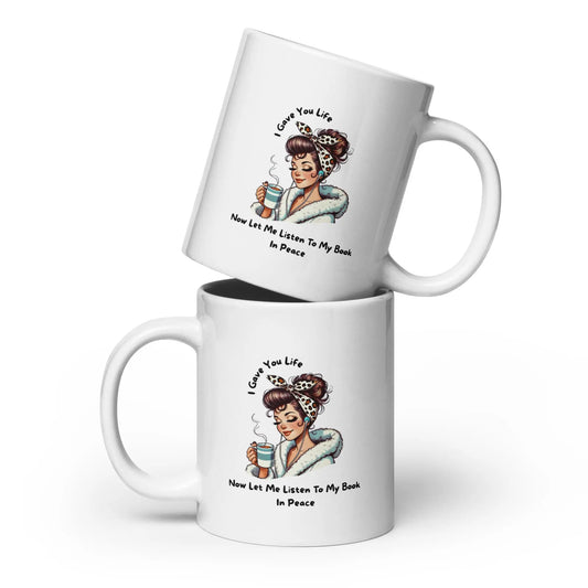 I Gave You Life Now Let me Listen to my Book in Peace White glossy mug - TBRaring